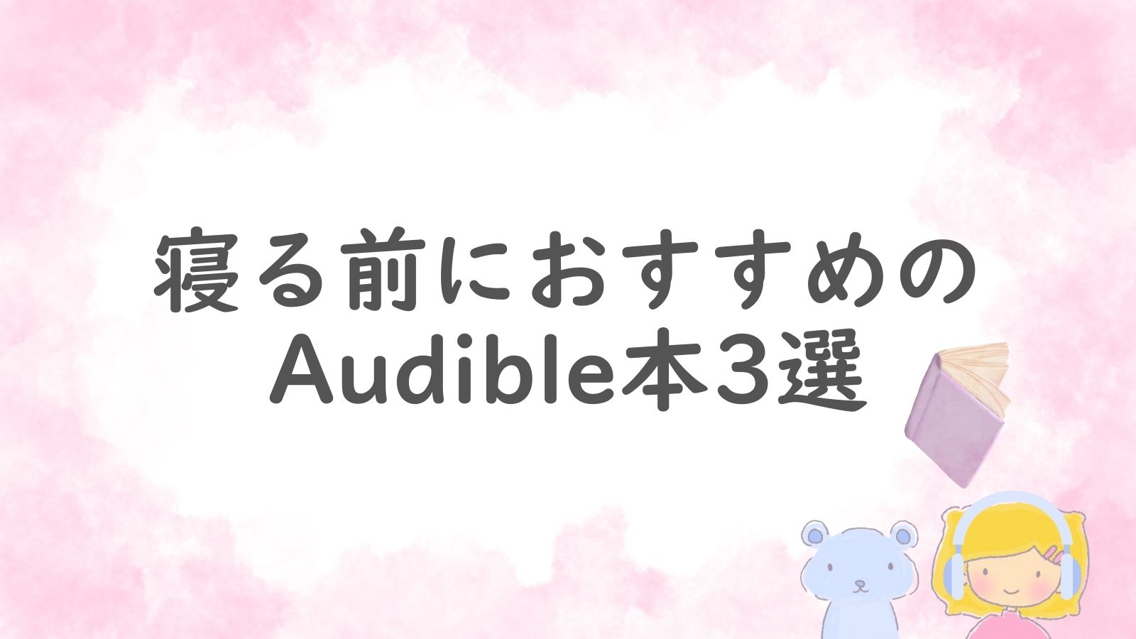 寝る前におすすめのAudible本3選を紹介する記事のアイキャッチ画像。やさしいピンク背景に本とキャラクターが描かれている。